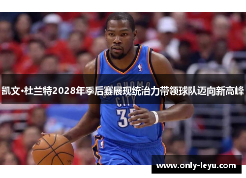 凯文·杜兰特2028年季后赛展现统治力带领球队迈向新高峰