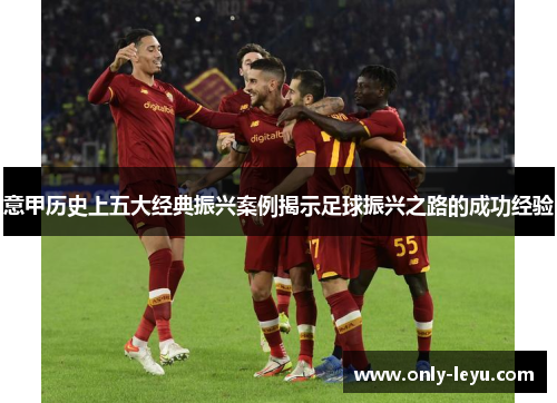 意甲历史上五大经典振兴案例揭示足球振兴之路的成功经验