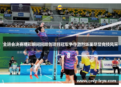 全运会决赛精彩瞬间回顾各项目冠军争夺激烈场面尽显竞技风采