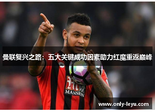 曼联复兴之路：五大关键成功因素助力红魔重返巅峰