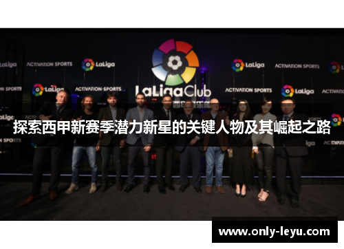 探索西甲新赛季潜力新星的关键人物及其崛起之路