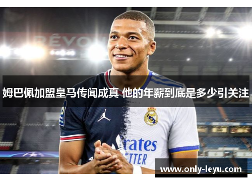 姆巴佩加盟皇马传闻成真 他的年薪到底是多少引关注