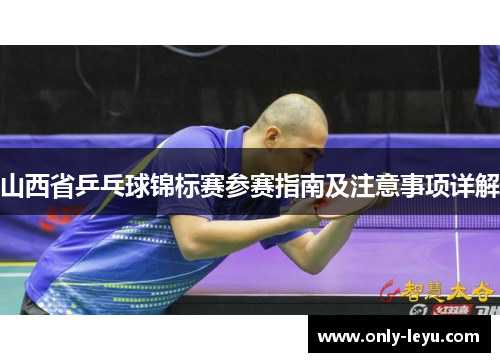 山西省乒乓球锦标赛参赛指南及注意事项详解