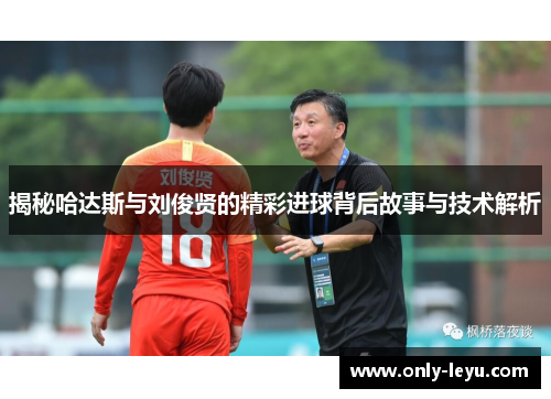 揭秘哈达斯与刘俊贤的精彩进球背后故事与技术解析