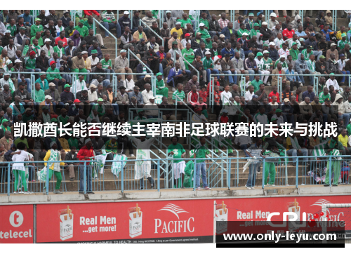 凯撒酋长能否继续主宰南非足球联赛的未来与挑战