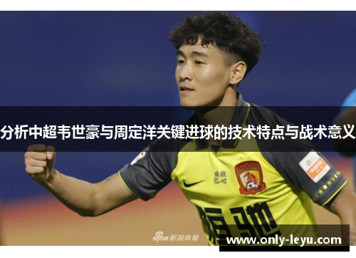 分析中超韦世豪与周定洋关键进球的技术特点与战术意义