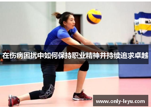 在伤病困扰中如何保持职业精神并持续追求卓越