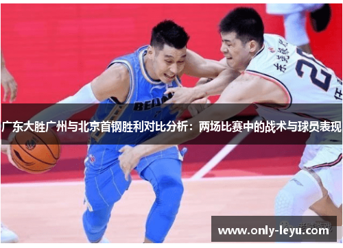 广东大胜广州与北京首钢胜利对比分析：两场比赛中的战术与球员表现