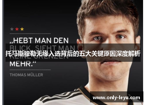 托马斯穆勒无缘入选背后的五大关键原因深度解析