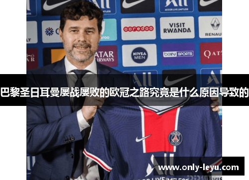 巴黎圣日耳曼屡战屡败的欧冠之路究竟是什么原因导致的