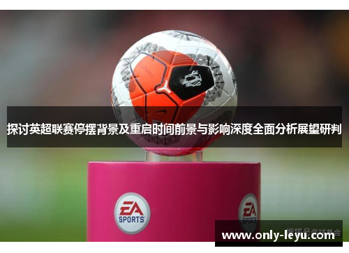 探讨英超联赛停摆背景及重启时间前景与影响深度全面分析展望研判