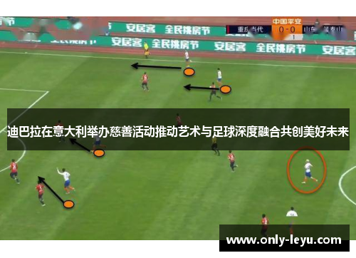 迪巴拉在意大利举办慈善活动推动艺术与足球深度融合共创美好未来