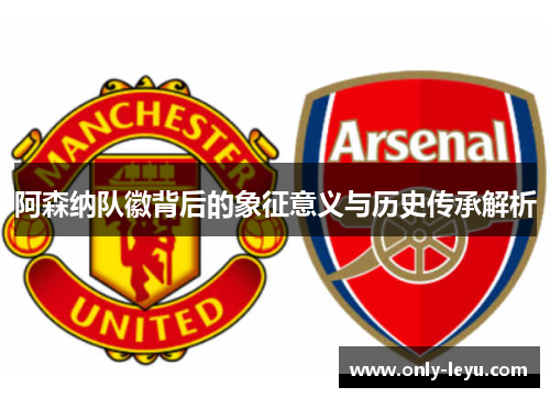 阿森纳队徽背后的象征意义与历史传承解析
