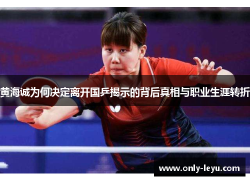 黄海诚为何决定离开国乒揭示的背后真相与职业生涯转折