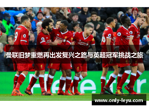 曼联旧梦重燃再出发复兴之路与英超冠军挑战之旅